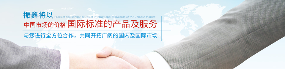 振鑫将以中国市场的价格、国际标准的产品与您合作
